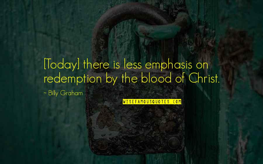 Blucher Drains Quotes By Billy Graham: [Today] there is less emphasis on redemption by