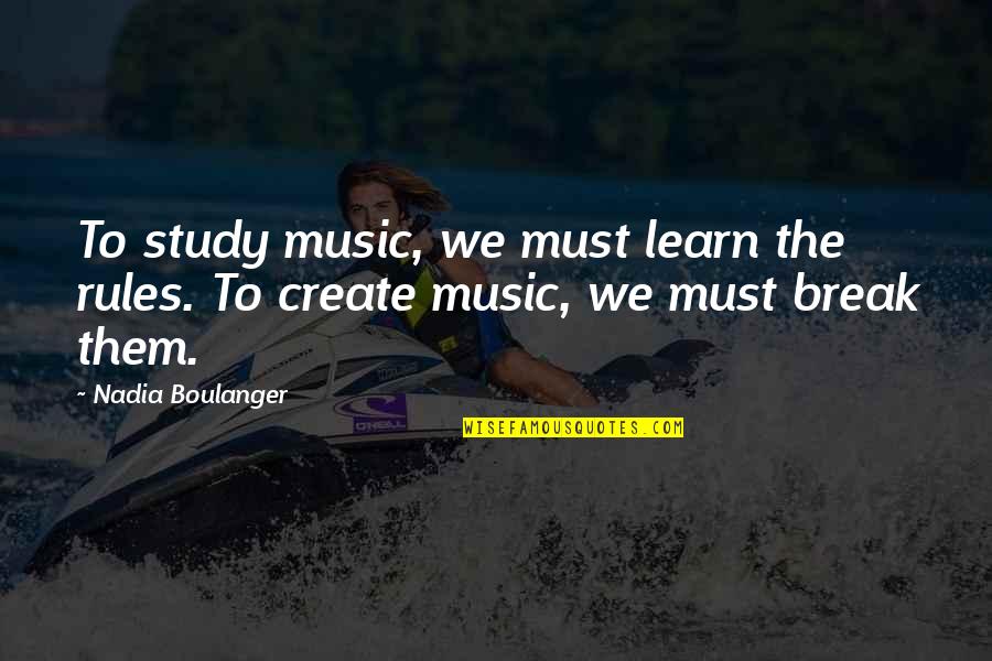 Blucher Drains Quotes By Nadia Boulanger: To study music, we must learn the rules.