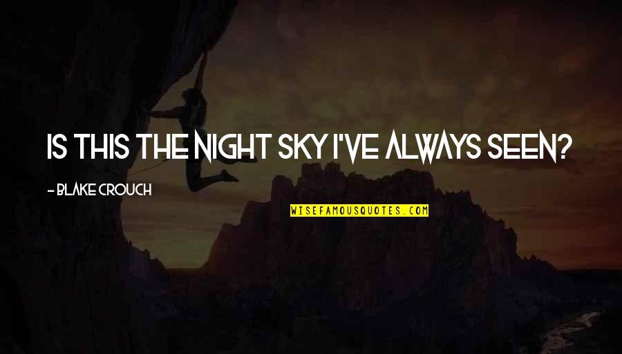 Bluchers Title In Young Frankenstein Quotes By Blake Crouch: Is this the night sky I've always seen? Bluchers Title In Young Frankenstein Quotes By Blake Crouch: Is this the night sky I've always seen?