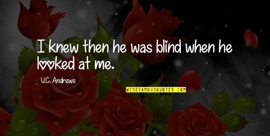 Bluchers Title In Young Frankenstein Quotes By V.C. Andrews: I knew then he was blind when he Bluchers Title In Young Frankenstein Quotes By V.C. Andrews: I knew then he was blind when he