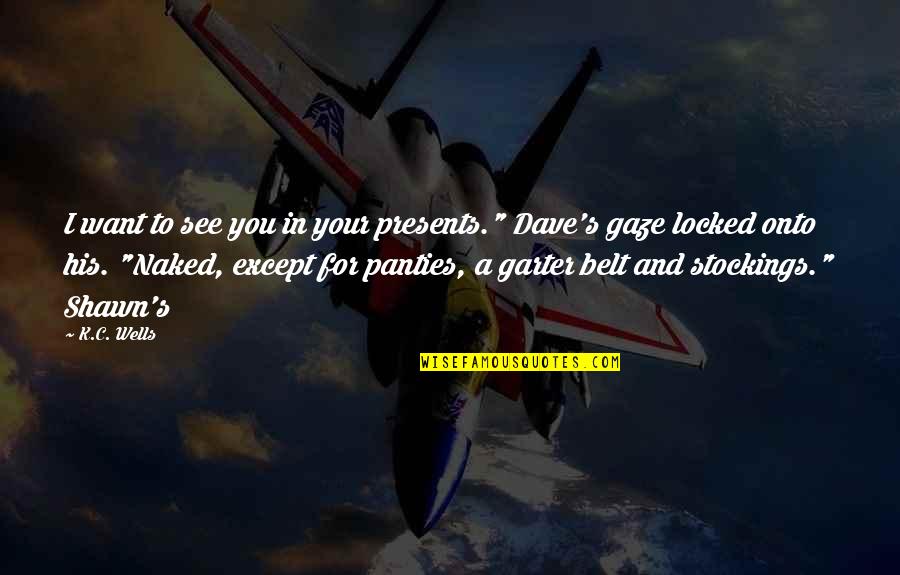 Blud Quotes By K.C. Wells: I want to see you in your presents."