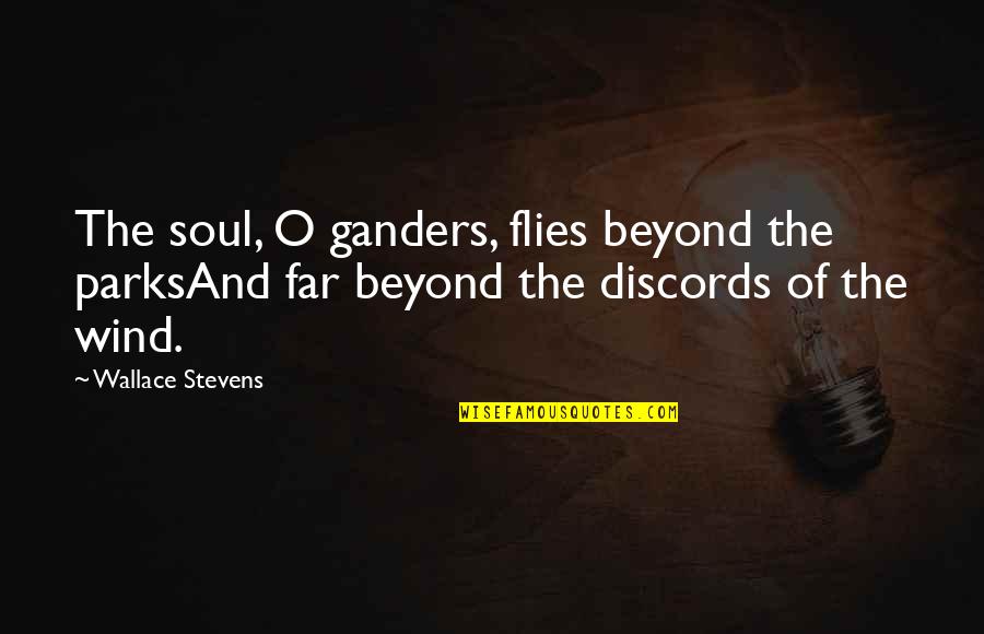 Blud Quotes By Wallace Stevens: The soul, O ganders, flies beyond the parksAnd