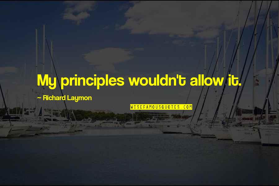 Bludgeon Weapon Quotes By Richard Laymon: My principles wouldn't allow it. Bludgeon Weapon Quotes By Richard Laymon: My principles wouldn't allow it.