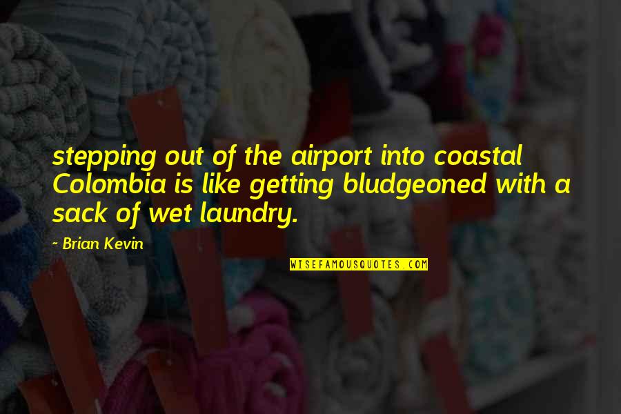 Bludgeoned Quotes By Brian Kevin: stepping out of the airport into coastal Colombia