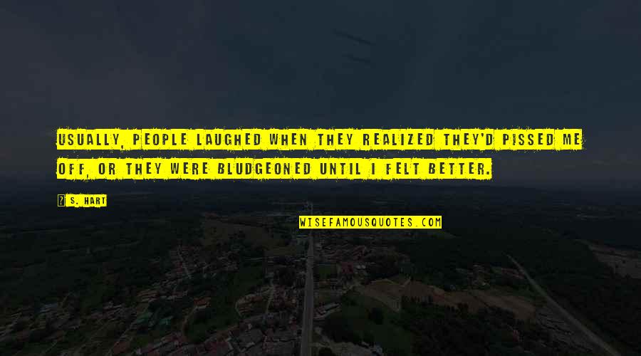 Bludgeoned Quotes By S. Hart: Usually, people laughed when they realized they'd pissed