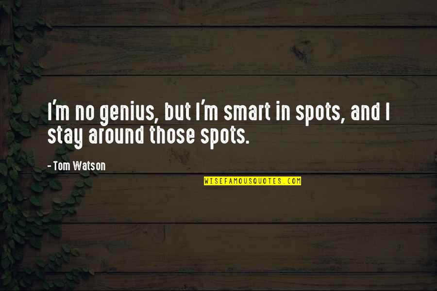 Bludgeoned Quotes By Tom Watson: I'm no genius, but I'm smart in spots,