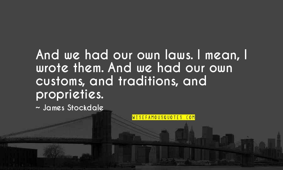 Bludgeoning Quotes By James Stockdale: And we had our own laws. I mean,