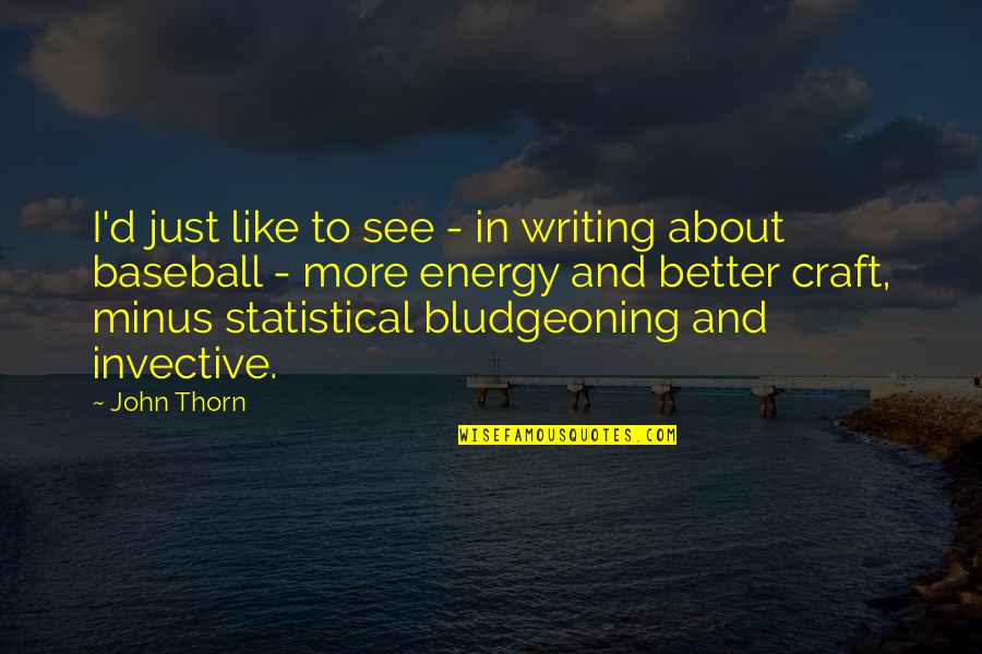 Bludgeoning Quotes By John Thorn: I'd just like to see - in writing