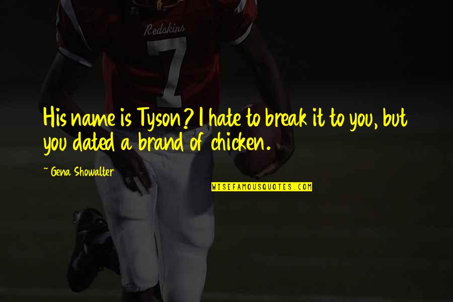 Bludgeonings Mean Quotes By Gena Showalter: His name is Tyson? I hate to break
