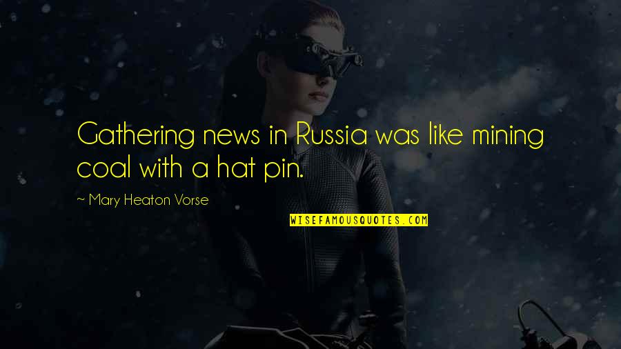 Bludgeonings Mean Quotes By Mary Heaton Vorse: Gathering news in Russia was like mining coal Bludgeonings Mean Quotes By Mary Heaton Vorse: Gathering news in Russia was like mining coal