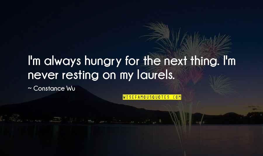 Bludgeonings Pronounce Quotes By Constance Wu: I'm always hungry for the next thing. I'm