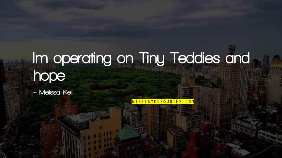 Bludgeonings Pronounce Quotes By Melissa Keil: I'm operating on Tiny Teddies and hope Bludgeonings Pronounce Quotes By Melissa Keil: I'm operating on Tiny Teddies and hope