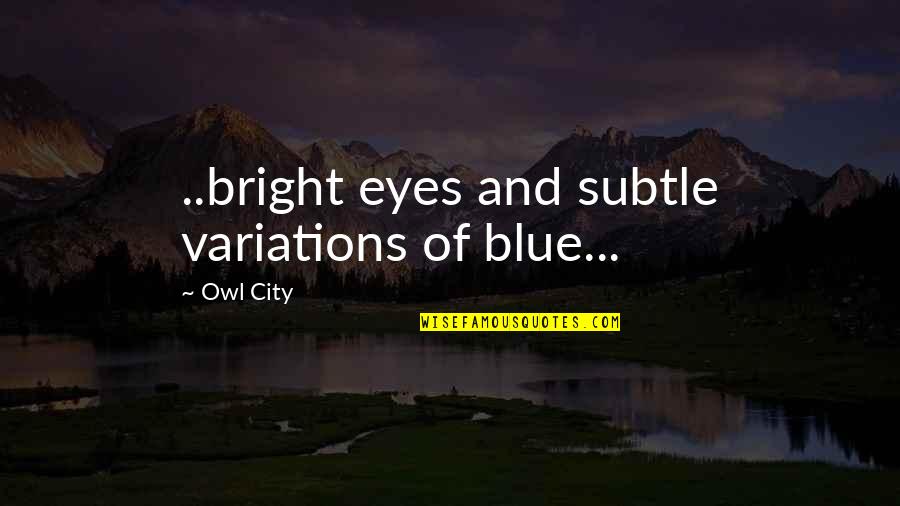 Bludgeons Means Quotes By Owl City: ..bright eyes and subtle variations of blue...
