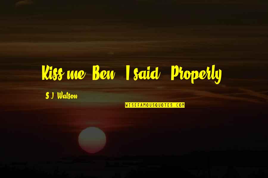 Bludgeons Means Quotes By S.J. Watson: Kiss me, Ben," I said. "Properly. Bludgeons Means Quotes By S.J. Watson: Kiss me, Ben," I said. "Properly.