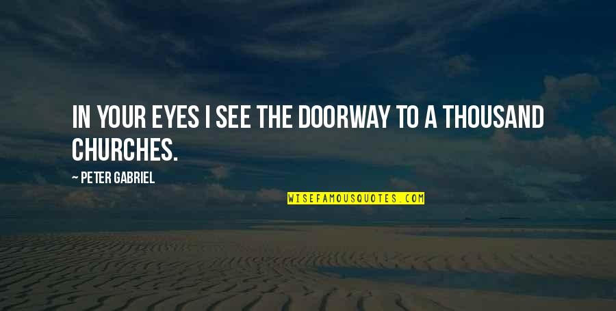 Bludging Quotes By Peter Gabriel: In your eyes I see the doorway to Bludging Quotes By Peter Gabriel: In your eyes I see the doorway to