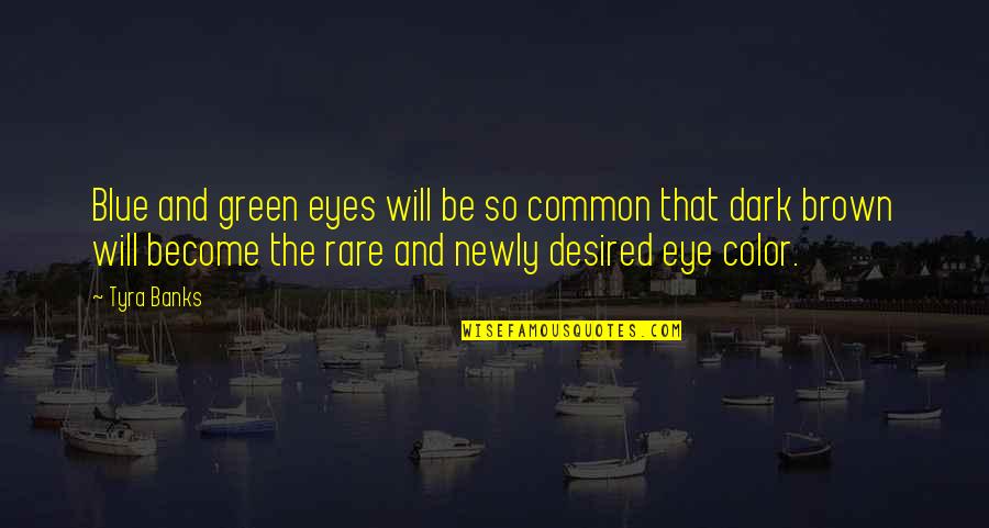 Blue And Brown Eye Quotes By Tyra Banks: Blue and green eyes will be so common