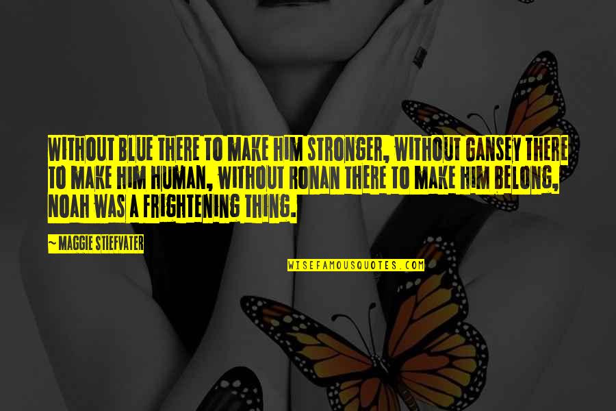 Blue And Gansey Quotes By Maggie Stiefvater: Without Blue there to make him stronger, without