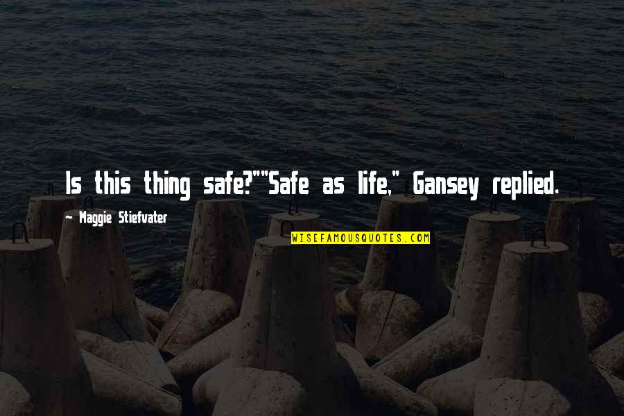 Blue And Gansey Quotes By Maggie Stiefvater: Is this thing safe?""Safe as life," Gansey replied.