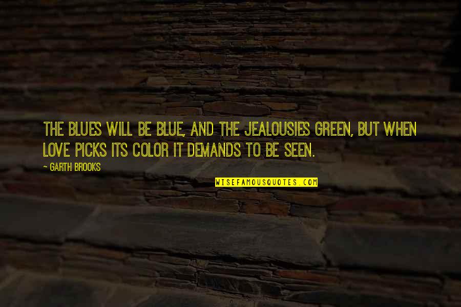 Blue And Green Color Quotes By Garth Brooks: The blues will be blue, and the jealousies