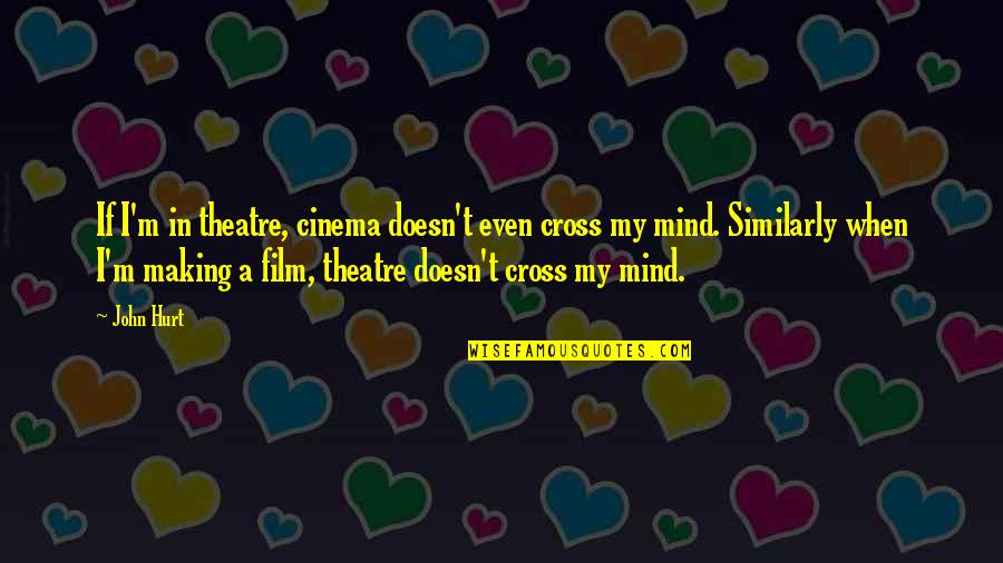 Blue And Green Color Quotes By John Hurt: If I'm in theatre, cinema doesn't even cross Blue And Green Color Quotes By John Hurt: If I'm in theatre, cinema doesn't even cross