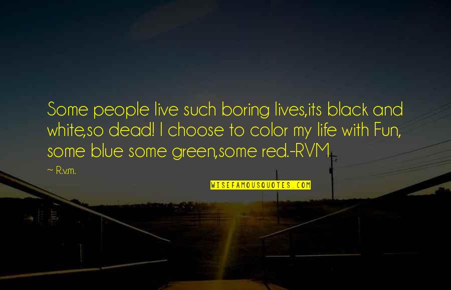 Blue And Green Color Quotes By R.v.m.: Some people live such boring lives,its black and