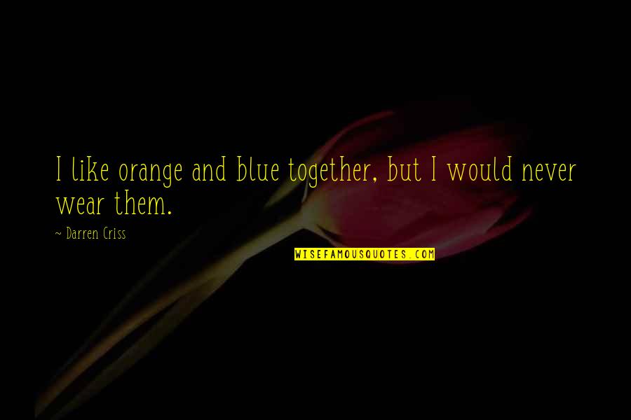Blue And Orange Quotes By Darren Criss: I like orange and blue together, but I