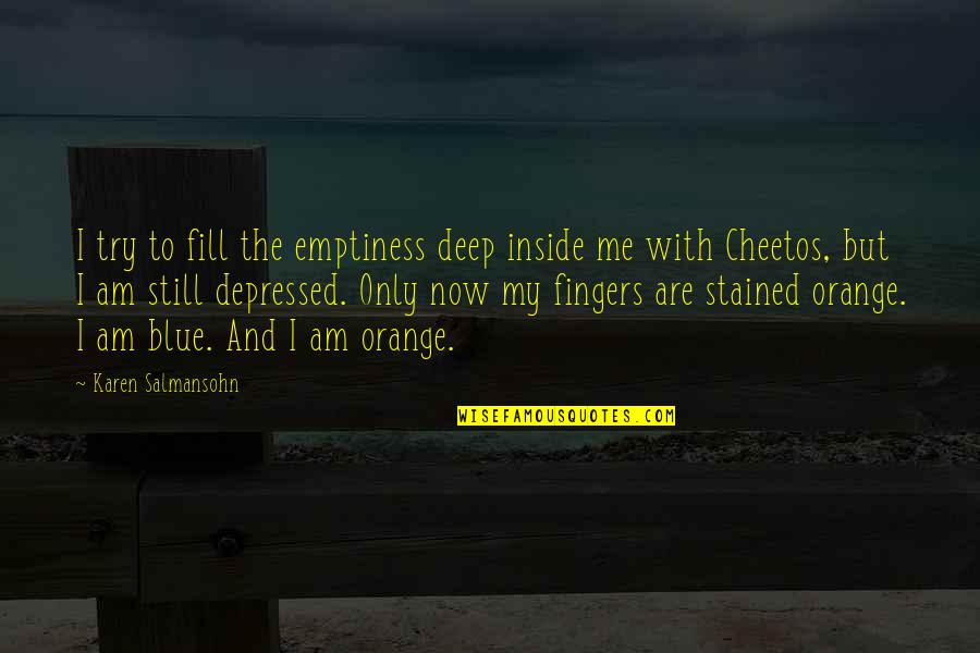 Blue And Orange Quotes By Karen Salmansohn: I try to fill the emptiness deep inside