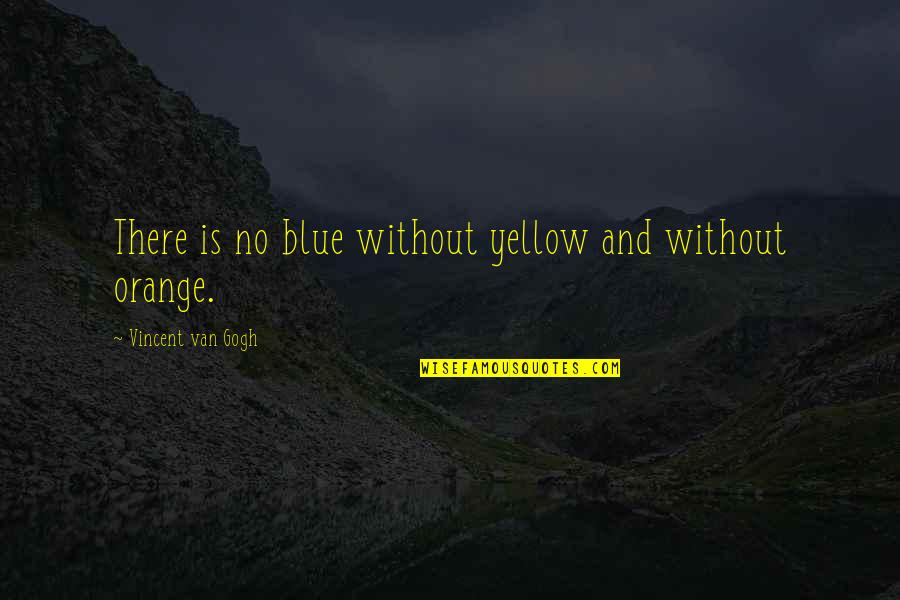 Blue And Orange Quotes By Vincent Van Gogh: There is no blue without yellow and without