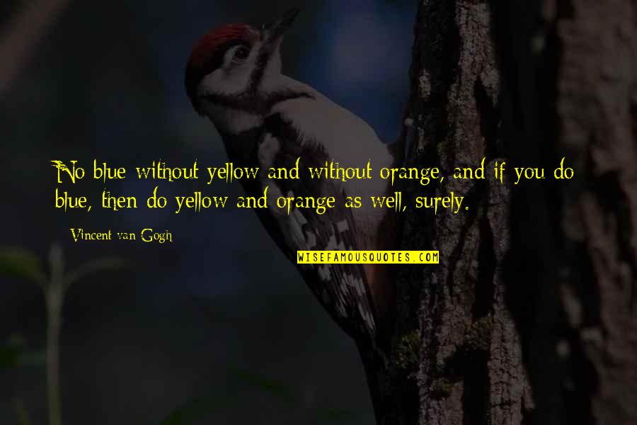 Blue And Orange Quotes By Vincent Van Gogh: No blue without yellow and without orange, and