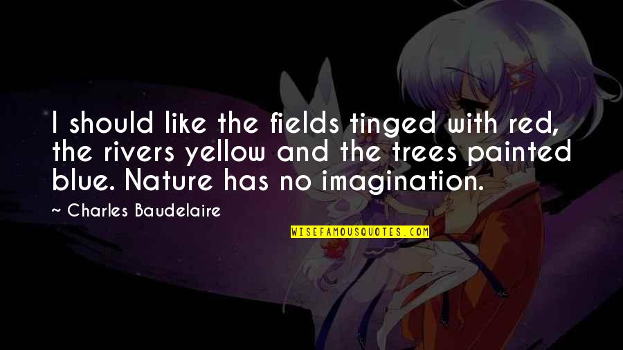 Blue And Yellow Quotes By Charles Baudelaire: I should like the fields tinged with red,