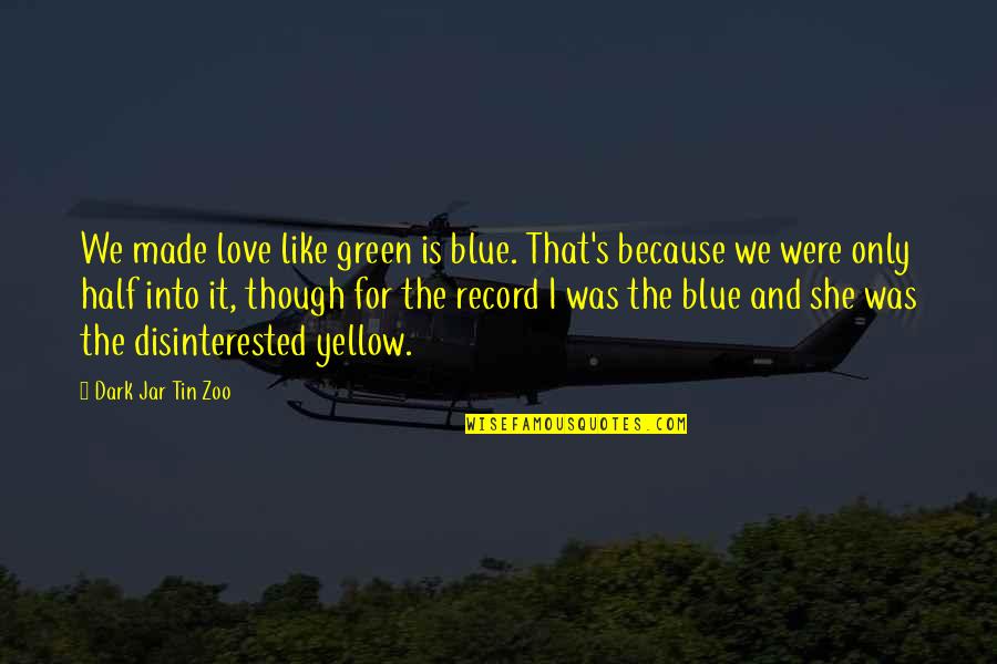 Blue And Yellow Quotes By Dark Jar Tin Zoo: We made love like green is blue. That's