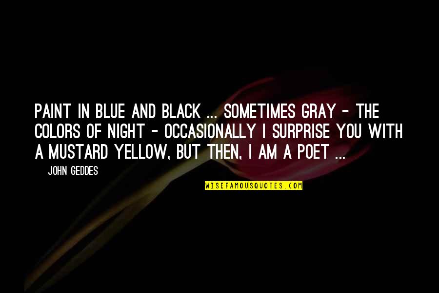 Blue And Yellow Quotes By John Geddes: Paint in blue and black ... sometimes gray