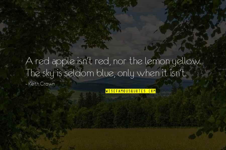 Blue And Yellow Quotes By Keith Crown: A red apple isn't red, nor the lemon