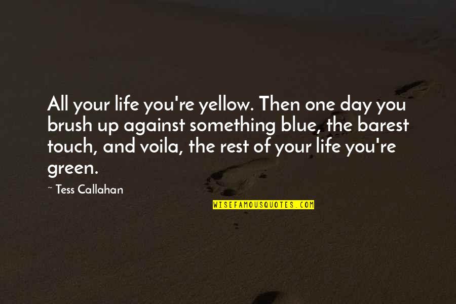 Blue And Yellow Quotes By Tess Callahan: All your life you're yellow. Then one day