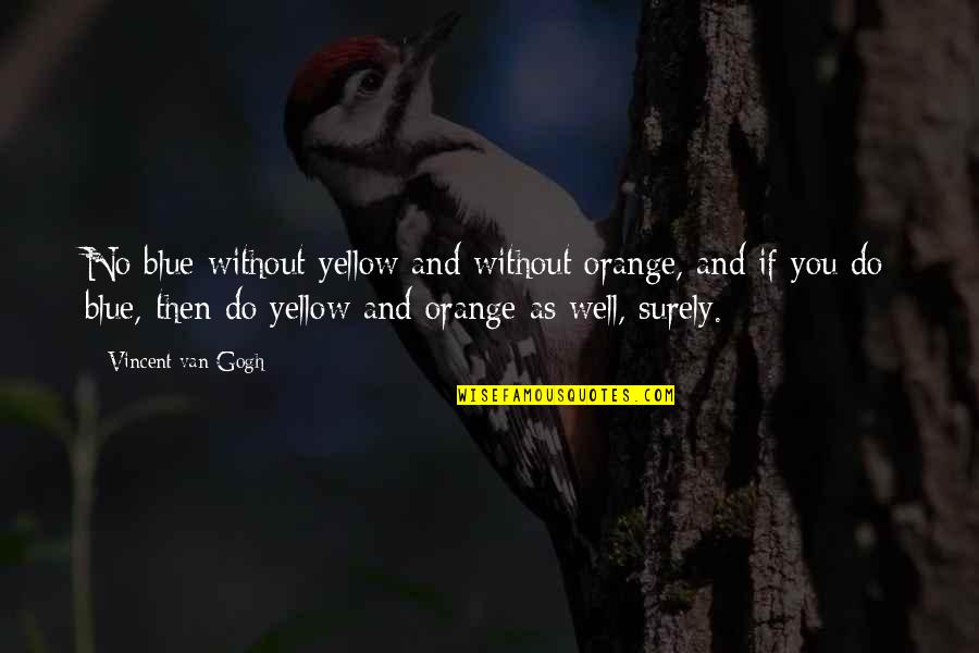 Blue And Yellow Quotes By Vincent Van Gogh: No blue without yellow and without orange, and