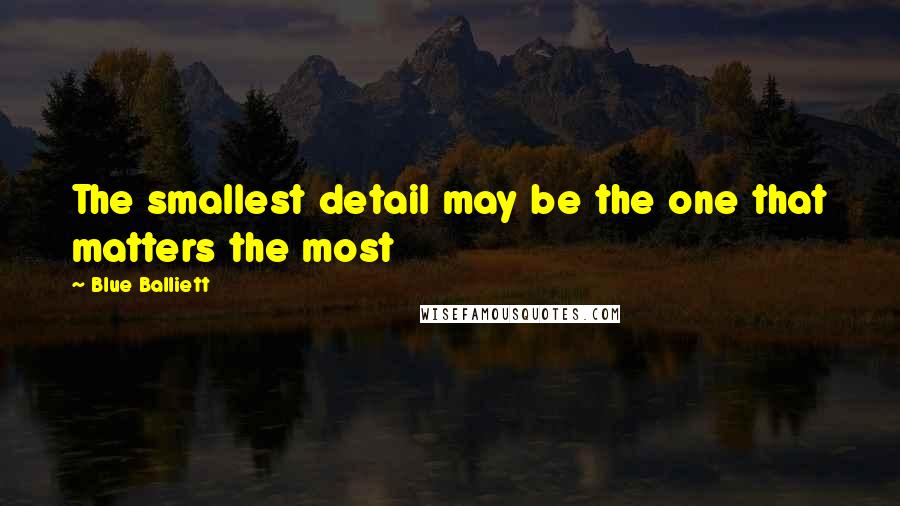 Blue Balliett quotes: The smallest detail may be the one that matters the most
