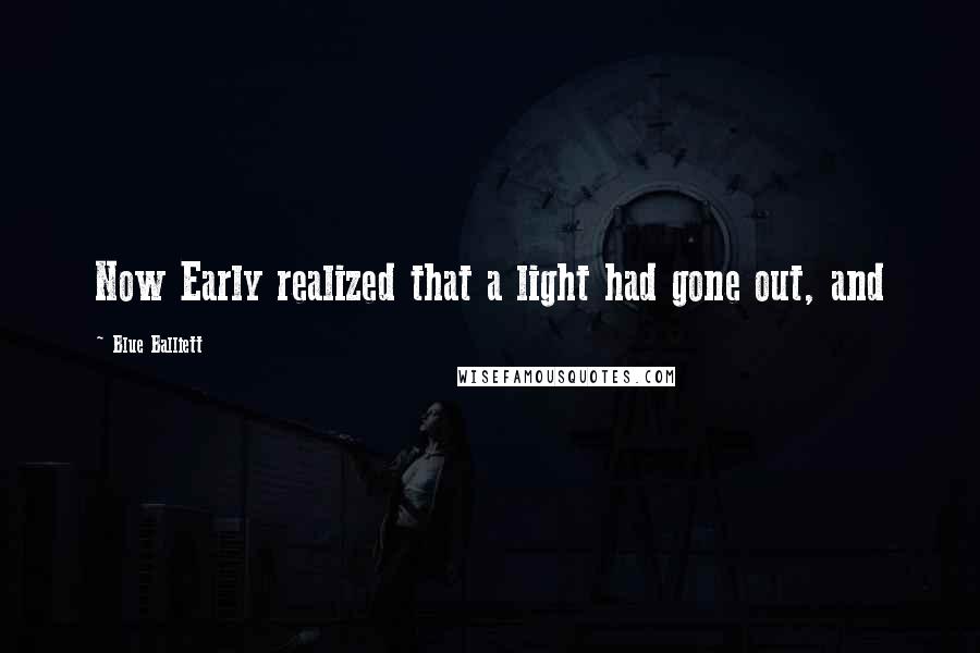 Blue Balliett quotes: Now Early realized that a light had gone out, and