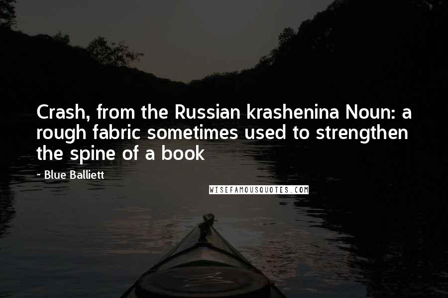 Blue Balliett quotes: Crash, from the Russian krashenina Noun: a rough fabric sometimes used to strengthen the spine of a book