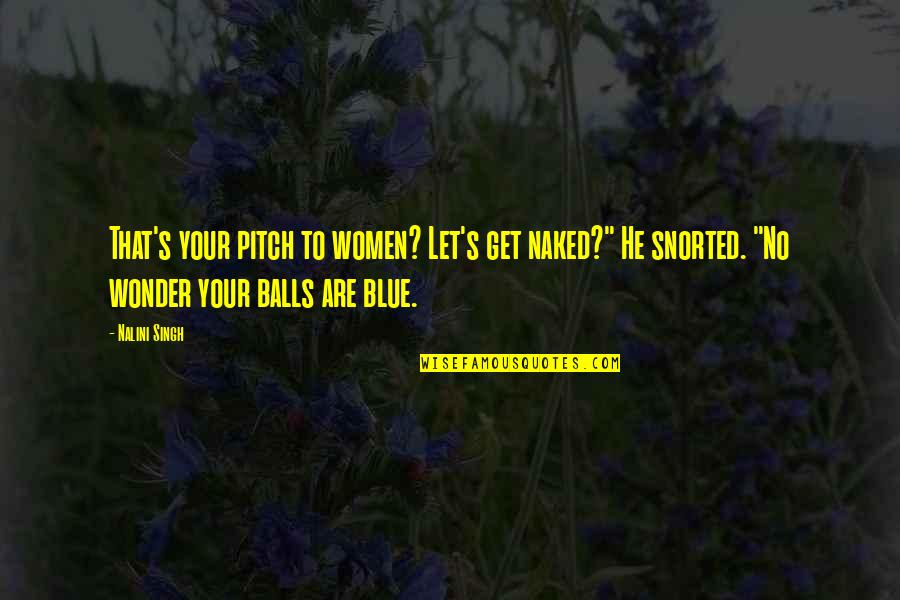 Blue Balls Quotes By Nalini Singh: That's your pitch to women? Let's get naked?"