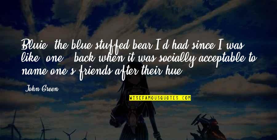Blue Bear Quotes By John Green: Bluie, the blue stuffed bear I'd had since