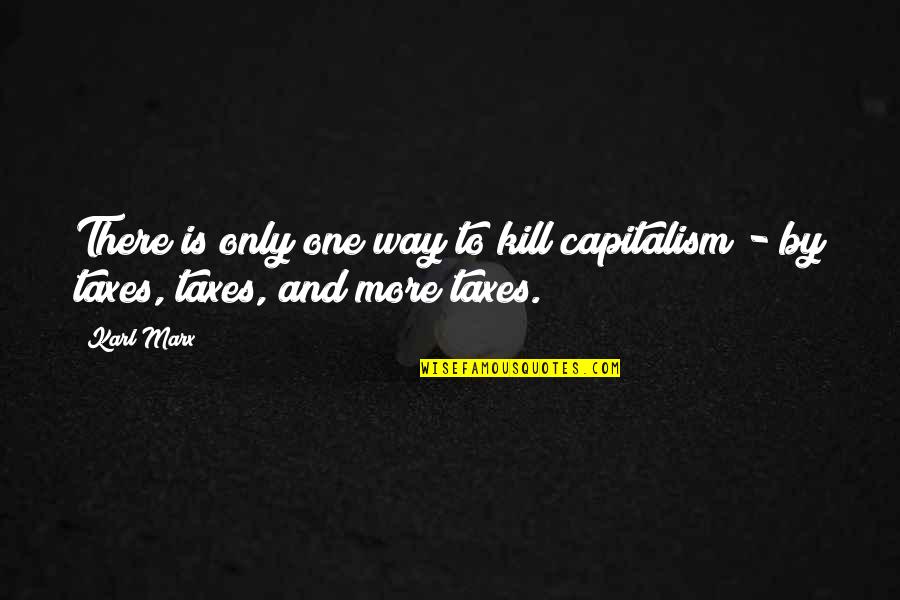 Blue Bells Quotes By Karl Marx: There is only one way to kill capitalism
