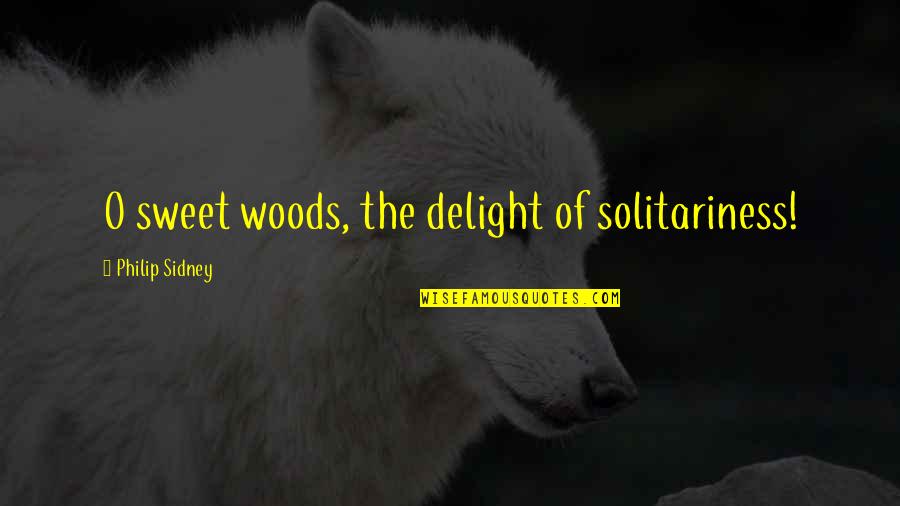 Blue Bird Quotes By Philip Sidney: O sweet woods, the delight of solitariness!