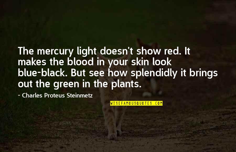 Blue Blood Quotes By Charles Proteus Steinmetz: The mercury light doesn't show red. It makes