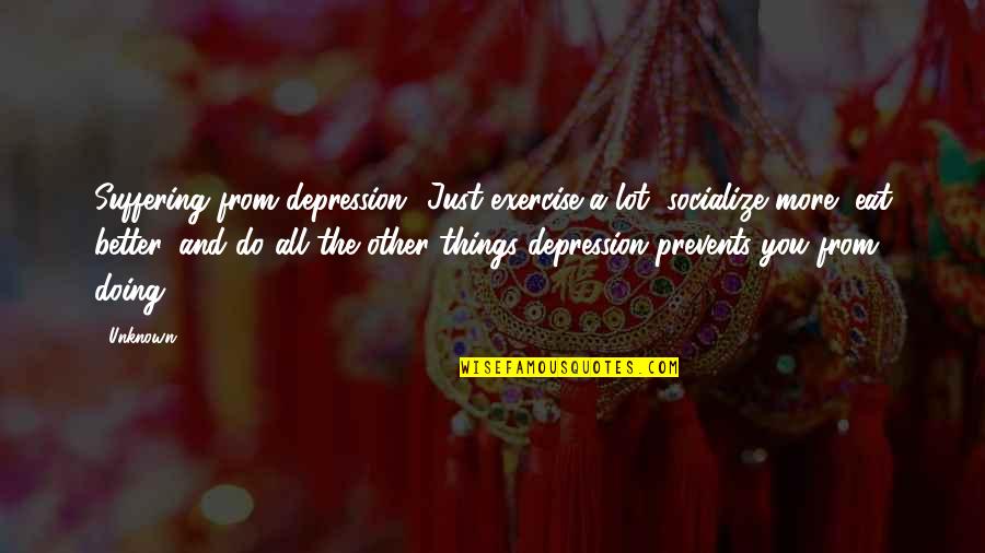 Blue Carbuncle Quotes By Unknown: Suffering from depression? Just exercise a lot, socialize