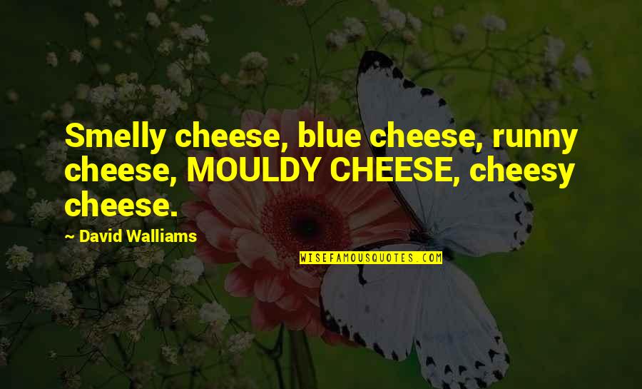 Blue Cheese Quotes By David Walliams: Smelly cheese, blue cheese, runny cheese, MOULDY CHEESE,