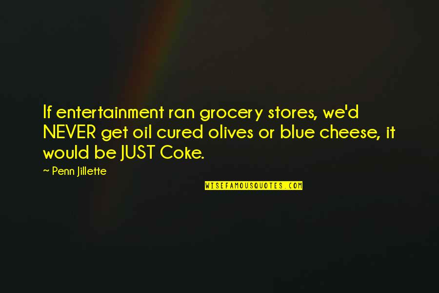 Blue Cheese Quotes By Penn Jillette: If entertainment ran grocery stores, we'd NEVER get