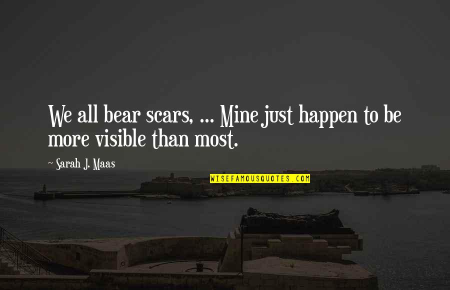 Blue Chip Quotes By Sarah J. Maas: We all bear scars, ... Mine just happen