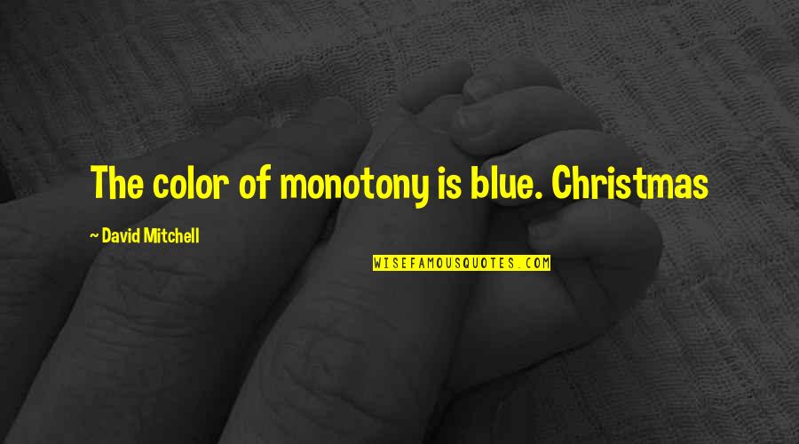 Blue Christmas Quotes By David Mitchell: The color of monotony is blue. Christmas