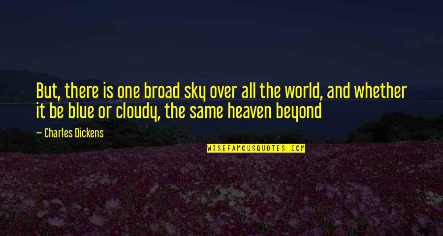 Blue Cloudy Sky Quotes By Charles Dickens: But, there is one broad sky over all Blue Cloudy Sky Quotes By Charles Dickens: But, there is one broad sky over all