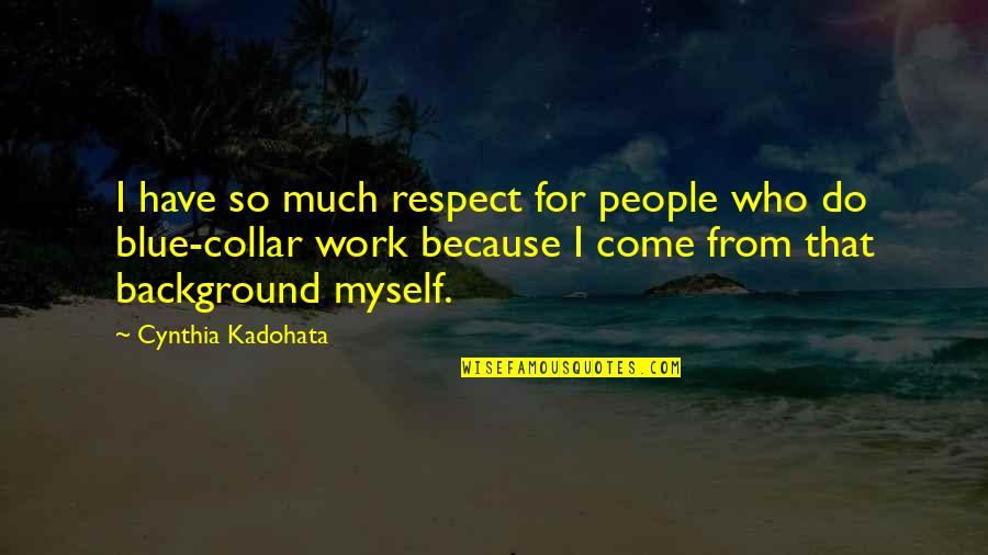 Blue Collar Quotes By Cynthia Kadohata: I have so much respect for people who